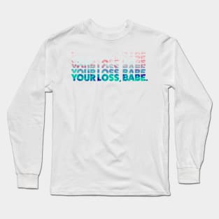 Your Loss, Babe Long Sleeve T-Shirt